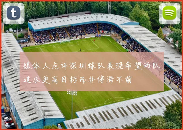 媒体人点评深圳球队表现希望两队追求更高目标而非停滞不前