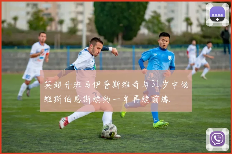 英超升班马伊普斯维奇与31岁中场维斯伯恩斯续约一年再续前缘